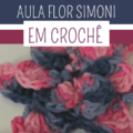 Como Fazer a Flor Simoni em Crochê